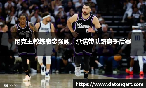 尼克主教练表态强硬，承诺带队跻身季后赛