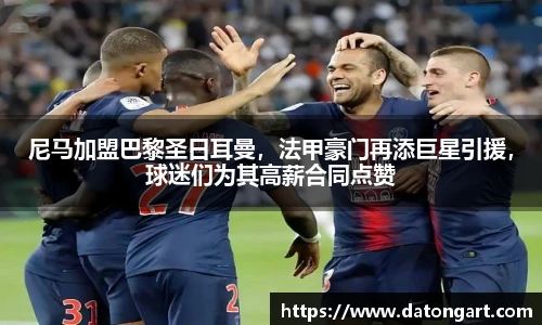 尼马加盟巴黎圣日耳曼，法甲豪门再添巨星引援，球迷们为其高薪合同点赞
