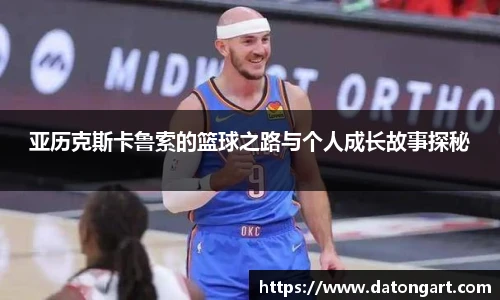 亚历克斯卡鲁索的篮球之路与个人成长故事探秘